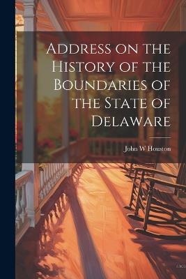 Address on the History of the Boundaries of the State of Delaware - John W Houston - cover