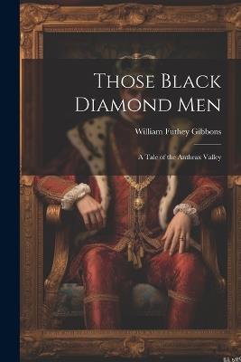 Those Black Diamond Men; A Tale of the Anthrax Valley - William Futhey Gibbons - cover