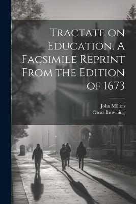 Tractate on Education. A Facsimile Reprint From the Edition of 1673 - Oscar Browning,John Milton - cover