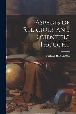 Aspects of Religious and Scientific Thought - Richard Holt Hutton - cover