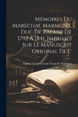 Mémoires du Maréchal Marmont, duc de Raguse de 1792 à 1841, imprimés sur le manuscrit original de l' - Auguste Frédéric Louis Vie de Marmont - cover