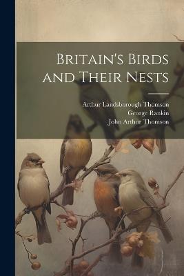 Britain's Birds and Their Nests - John Arthur Thomson,George Rankin,Arthur Landsborough Thomson - cover