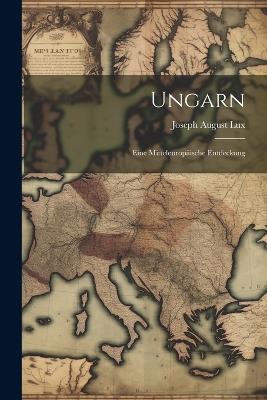 Ungarn; eine Mitteleuropäische Entdeckung - Joseph August Lux - cover