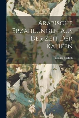 Arabische Erzahlungen aus der Zeit der Kalifen - Eduard Sachau - cover