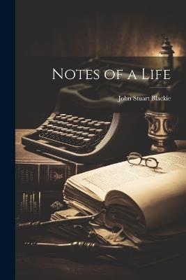 Notes of a Life - John Stuart Blackie - cover