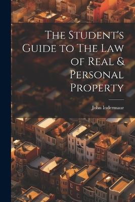 The Student's Guide to The Law of Real & Personal Property - John Indermaur - cover