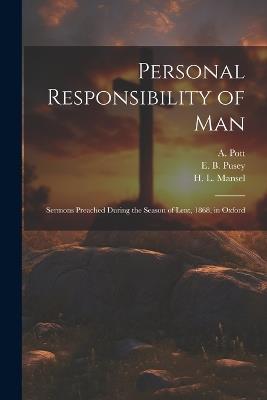 Personal Responsibility of Man: Sermons Preached During the Season of Lent, 1868, in Oxford - E B Pusey,T T Carter,H L Mansel - cover