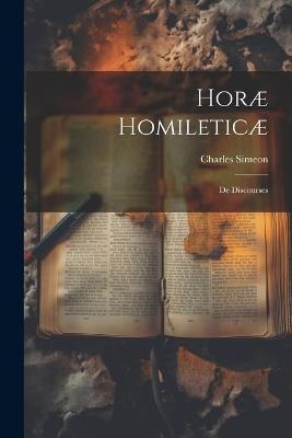 Horæ Homileticæ: De Discourses - Charles Simeon - cover