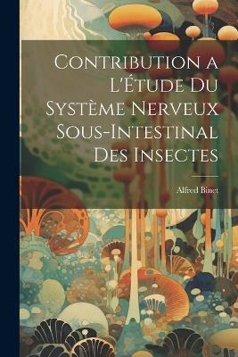 Contribution a L'Étude Du Système Nerveux Sous-Intestinal Des Insectes - Alfred Binet - cover