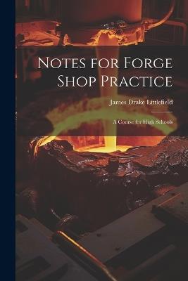 Notes for Forge Shop Practice: A Course for High Schools - James Drake Littlefield - cover