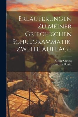 Erläuterungen Zu Meiner Griechischen Schulgrammatik, ZWEITE AUFLAGE - Georg Curtius,Hermann Bonitz - cover