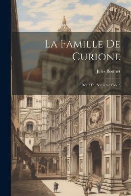 La Famille De Curione: Récit Du Seizième Siècle - Jules Bonnet - cover