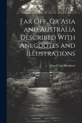 Far Off, Or Asia and Australia Described With Anecdotes and Illustrations - Favell Lee Mortimer - cover