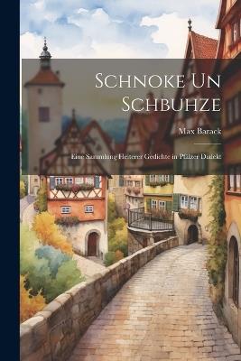 Schnoke Un Schbuhze: Eine Sammlung Heiterer Gedichte in Pfälzer Dialekt - Max Barack - cover