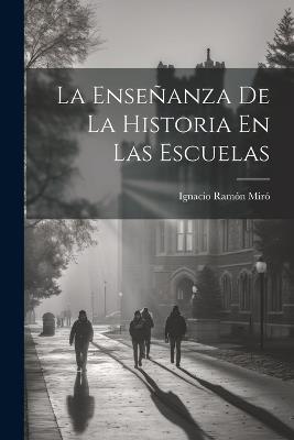 La Enseñanza De La Historia En Las Escuelas - Ignacio Ramón Miró - cover