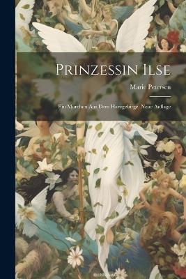 Prinzessin Ilse: Ein Märchen aus dem Harzgebirge, Neue Auflage - Marie Petersen - cover