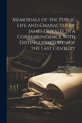 Memorials of the Public Life and Character of James Oswald, in a Correspondence With Distinguished Men of the Last Century - James Oswald - cover