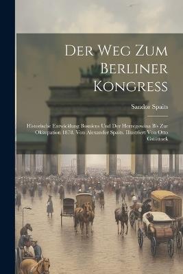 Der Weg zum Berliner Kongress; historische Entwicklung Bosniens und der Herzegowina bis zur Okkupation 1878. Von Alexander Spaits. Illustriert von Otto Gstöttnek - Sandor Spaits - cover