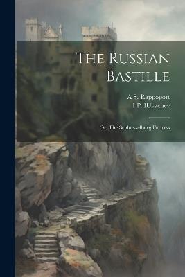 The Russian Bastille; or, The Schluesselburg Fortress - A S 1871-1950 Rappoport,I P B 1860 Iuvachev - cover