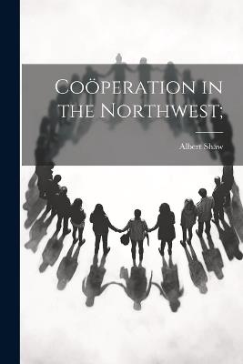 Coöperation in the Northwest; - Albert Shaw - cover