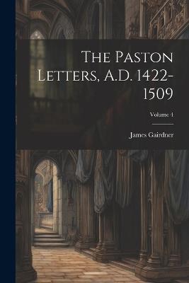 The Paston Letters, A.D. 1422-1509; Volume 4 - James Gairdner - cover