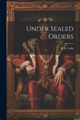 Under Sealed Orders - H A 1872-1948 Cody - cover