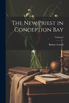 The new Priest in Conception Bay; Volume 2 - Robert Lowell - cover