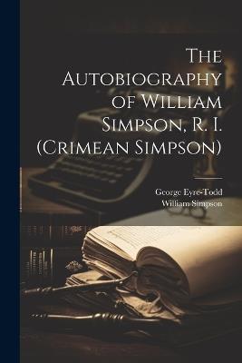 The Autobiography of William Simpson, R. I. (Crimean Simpson) - George Eyre-Todd,William Simpson - cover