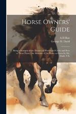 Horse Owners' Guide: Being a Synopsis of the Diseases of Horses and Cattle and how to Treat Them: the Anatomy of the Horse as Given by Mr. Dadd, V.S.