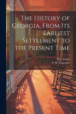 The History of Georgia, From its Earliest Settlement to the Present Time - Timothy Shay Arthur,William Henry Carpenter - cover