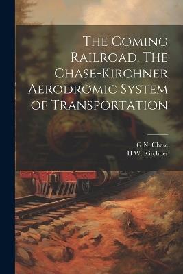 The Coming Railroad. The Chase-Kirchner Aerodromic System of Transportation - G N B 1853 Chase,H W B 1853 Kirchner - cover