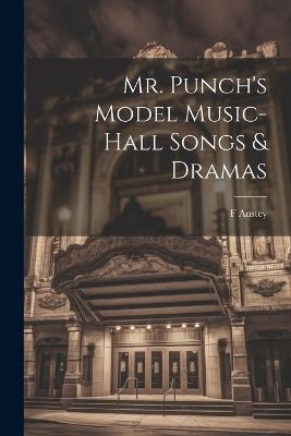 Mr. Punch's Model Music-hall Songs & Dramas - F Anstey - cover