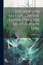 The Shirburn Ballads, 1585-1616. Edited From the MS. by Andrew Clark