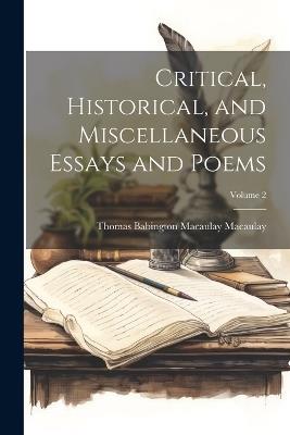 Critical, Historical, and Miscellaneous Essays and Poems; Volume 2 - Thomas Babington Macaulay Macaulay - cover