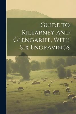 Guide to Killarney and Glengariff, With six Engravings - Anonymous - cover