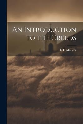 An Introduction to the Creeds - G F 1833-1902 Maclear - cover