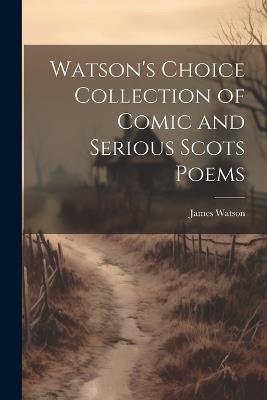 Watson's Choice Collection of Comic and Serious Scots Poems - James Watson - cover