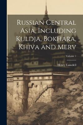 Russian Central Asia, Including Kuldja, Bokhara, Khiva and Merv; Volume 1 - Henry Lansdell - cover