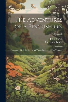 The Adventures of a Pincushion: Designed Chiefly for the use of Young Ladies; in two Volumes; Volume 2 - John Bewick,Mary Ann Kilner - cover