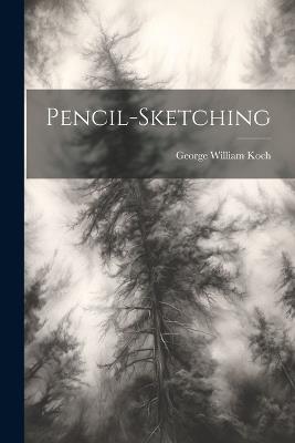 Pencil-sketching - George William Koch - cover