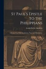 St Paul's Epistle to the Philippians: A Revised Text With Introduction, Notes, and Dissertations