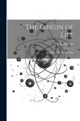 The Origin of Life: A Reply to Sir Oliver Lodge - Joseph McCabe - cover