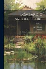 Lombardic Architecture; its Origin, Development and Derivatives; Volume 1