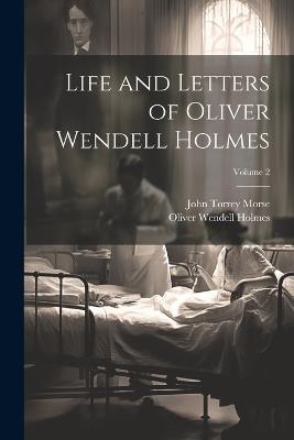 Life and Letters of Oliver Wendell Holmes; Volume 2 - Oliver Wendell Holmes,John Torrey Morse - cover