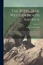 The Reptiles of Western North America; an Account of the Species Known to Inhabit California and Oregon, Washington, Idaho, Utah, Nevada, Arizona, British Columbia, Sonora and Lower California; Volume 10