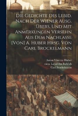 Die Gedichte des Lebid. Nach der Wiener Ausg. übers. und mit Anmerkungen versehn aus dem Nachlasse [von] A. Huber hrsg. von Carl Brockelmann - Carl Brockelmann,Ca 560-Ca 661 Labid Ibn Rabi'ah,Anton Vincenz Huber - cover