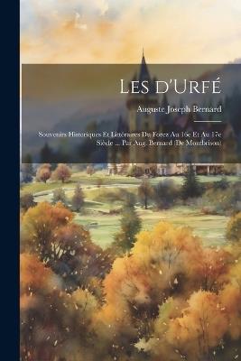 Les d'Urfé; souvenirs historiques et littéraires du Forez au 16e et au 17e siècle ... par Aug. Bernard (de Montbrison) - Auguste Joseph Bernard - cover