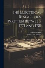 The Electrical Researches, Written Between 1771 and 1781