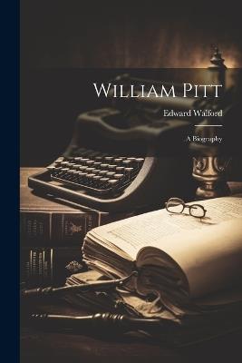 William Pitt: A Biography - Edward Walford - cover