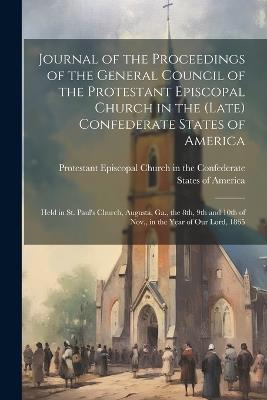 Journal of the Proceedings of the General Council of the Protestant Episcopal Church in the (late) Confederate States of America: Held in St. Paul's Church, Augusta, Ga., the 8th, 9th and 10th of Nov., in the Year of our Lord, 1865 - cover